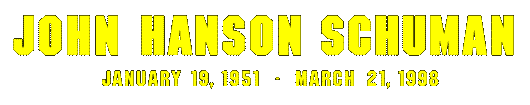 John Hanson Schuman January 19, 1951 to March 21, 1998